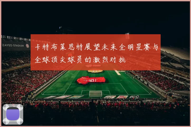 卡特布莱恩特展望未来全明星赛与全球顶尖球员的激烈对抗