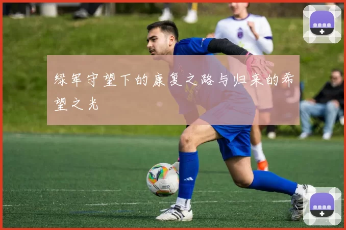 绿军守望下的康复之路与归来的希望之光